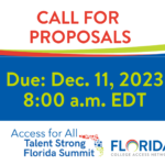 Graphic text that reads Call for Proposals, Due: Dec. 11, 2023, at 8 am, EST, with the Access for All Talent Strong Florida with Florida College Access Logo.